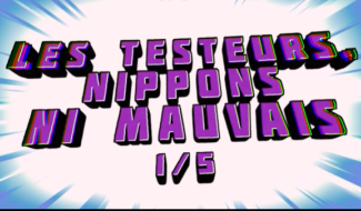 Les testeurs: nippons ni mauvais (1/5)